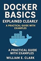 Docker Basics Explained Clearly: A Practical Guide with Examples B0F66L1NVH Book Cover