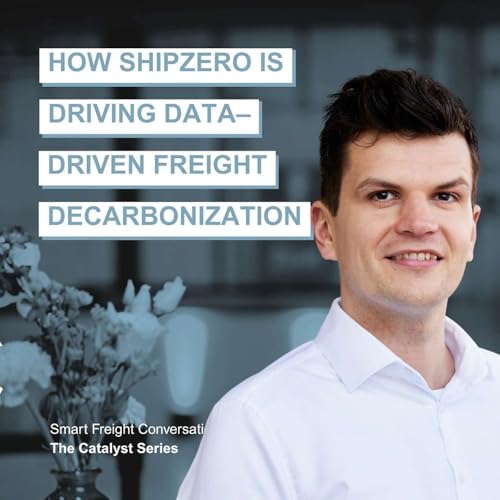 Episode 23: The Catalyst Series | How ShipZero Is Driving Data-Driven Freight Decarbonization