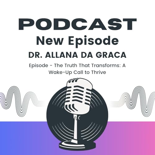 Episode 82: The Truth That Transforms: A Wake-Up Call to Thrive"