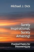 Surely Inspirational, Surely Amazing! : Practical Poetry for Discovering Joy 1792693486 Book Cover