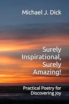 Paperback Surely Inspirational, Surely Amazing!: Practical Poetry for Discovering Joy Book