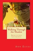 Walking Through the Shadow : Surviving Leukemia 1481160982 Book Cover