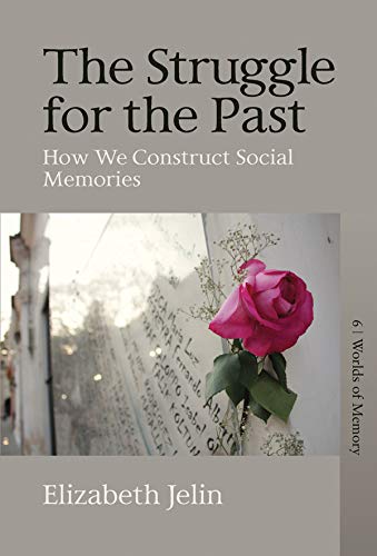 The Struggle for the Past: How We Construct Social Memories (Worlds of Memory Book 6)