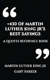  +430 Of Martin Luther king Jr’s Best Sayings: A Quotes Reference Book (Leaders wisdom sayings collection, Band 2)