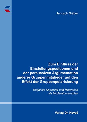 Zum Einfluss der Einstellungspositionen und der persuasiven Argumentation anderer Gruppenmitglieder auf den Effekt der Gruppenpolarisierung: Kognitive ... (Schriften zur Sozialpsychologie)