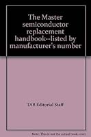 The Master semiconductor replacement handbook--listed by manufacturer's number 0830614710 Book Cover