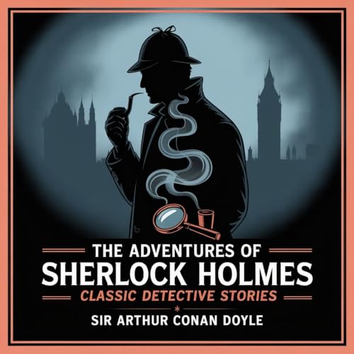 The Adventures of Sherlock Holmes: Classic Detective Stories cover art