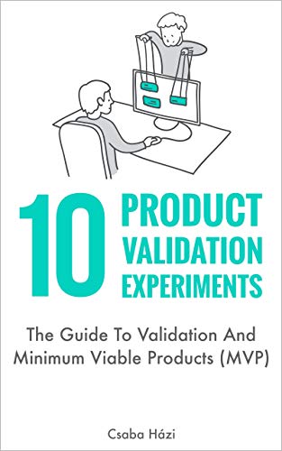 10 Product Validation Experiments: The Guide To Validation And Minimum Viable Products (MVP) (Englis