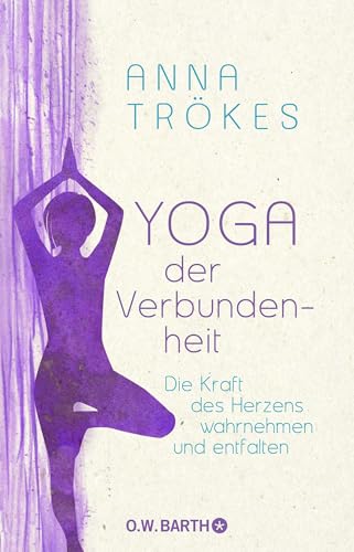Yoga der Verbundenheit: Die Kraft des Herzens wahrnehmen und...