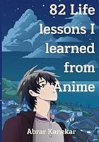 82 Life lessons I learned from Anime: Why are you feeling the way you feel B0BQ9B2KN6 Book Cover