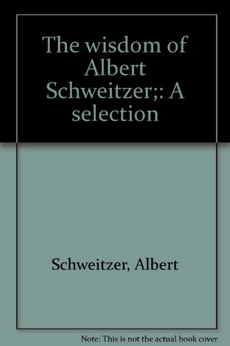 The wisdom of Albert Schweitzer;: A selection B0006BTMJ8 Book Cover