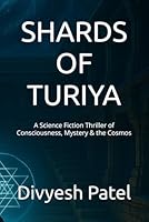 SHARDS OF TURIYA: A Science Fiction Thriller of Consciousness, Mystery & the Cosmos B0G4M54KP1 Book Cover