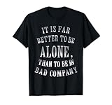 It is far better to be alone / bad company