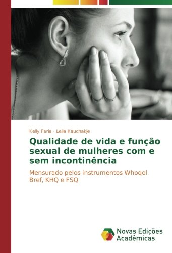 Qualidade de vida e função sexual de mulheres com e sem incontinência: Mensurado pelos instrumentos Whoqol Bref, KHQ e FSQ