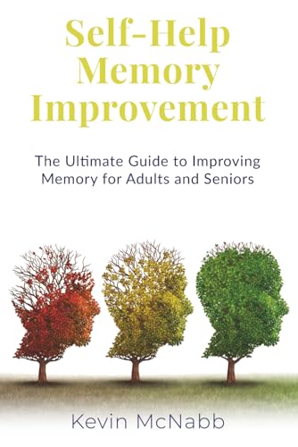 Self-Help Memory Improvement: The Ultimate Guide To Improving Memory For Adults And Seniors