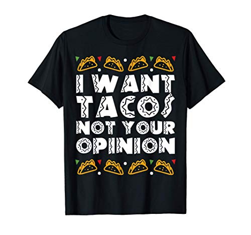I Want Tacos Not Your Opinion Shirt Funny Cinco De Mayo Food Camiseta