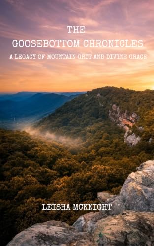 THE GOOSEBOTTOM CHRONICLES: A Legacy of Mountain Grit and Divine Grace (Volume 1)