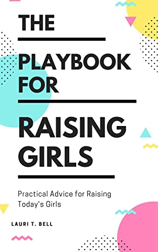 The Playbook for Raising Girls: A Practical Guide for Raising Today's Girls
