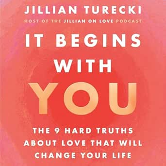 It Begins with You: The 9 Hard Truths About Love That Will Change...