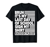 Bruh Its My Last Day of School Sign My Shirt Backside Please T-Shirt