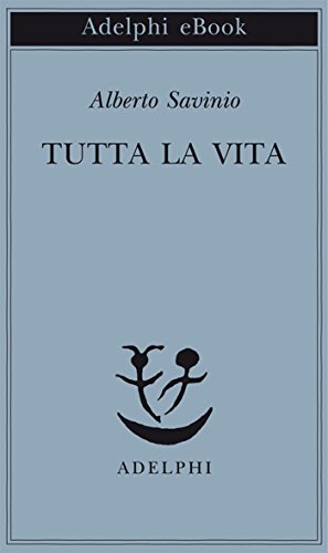 Tutta la vita (Piccola biblioteca Adelphi Vol. 613) Tutta la vita (Piccola biblioteca Adelphi Vol. 613)