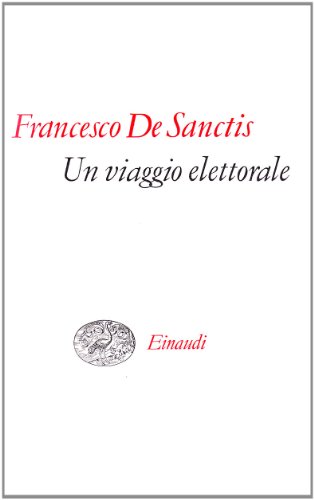 Un viaggio elettorale. Seguito da discorsi biografici, dal taccuino parlamentare e da scritti politici vari Un viaggio elettorale. Seguito da discorsi biografici, dal taccuino parlamentare e da scritti politici vari
