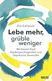  Lebe mehr, grüble weniger: Mit klarem Kopf Niedergeschlagenheit und Depression loswerden