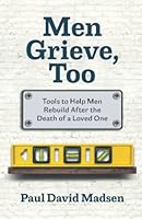 Men Grieve, Too: Tools to Help Men Rebuild After the Death of a Loved One 0971383650 Book Cover