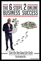 The 6 Steps 2 Online Business Success: Live the Dot.com Life Style 1493596640 Book Cover