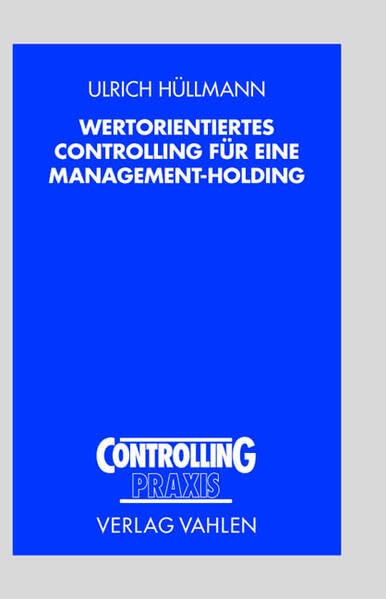 Wertorientiertes Controlling für eine Management-Holding: Diss. (Controlling Praxis)