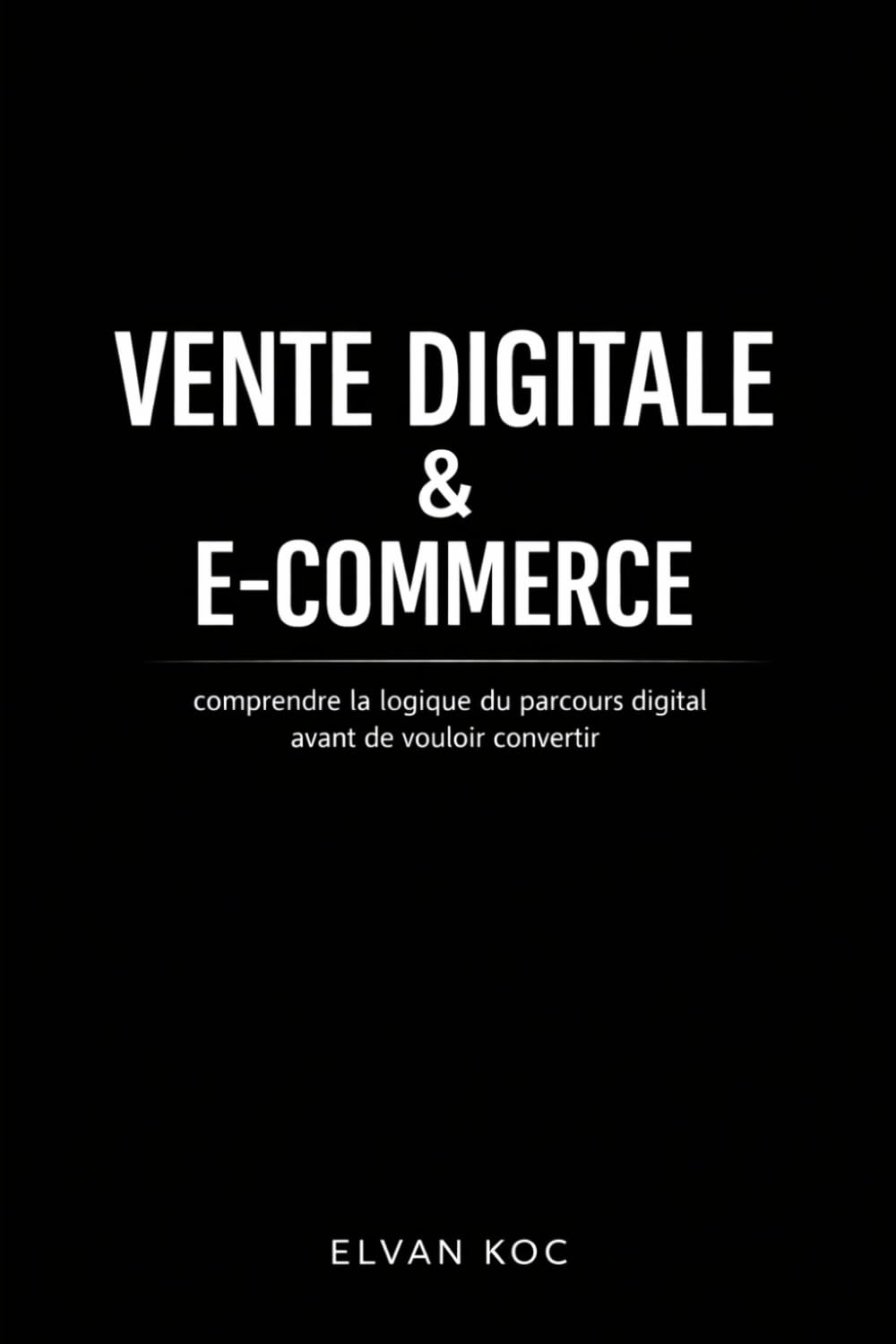 VENTE DIGITALE & E-COMMERCE: Comprendre la logique du parcours digitale avant de vouloir convertir