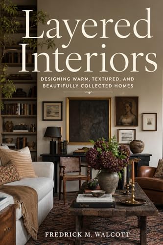 Layered Interiors: Designing Warm, Textured, and Beautifully Collected Homes