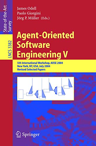 Agent-Oriented Software Engineering V: 5th International Workshop, AOSE 2004, New York, NY, USA, July 2004, Revised Selected Papers: 3382 (Lecture Notes in Computer Science) view 2