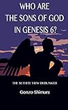 Who Are the Sons of God of Genesis 6?: The Sethite View Debunked