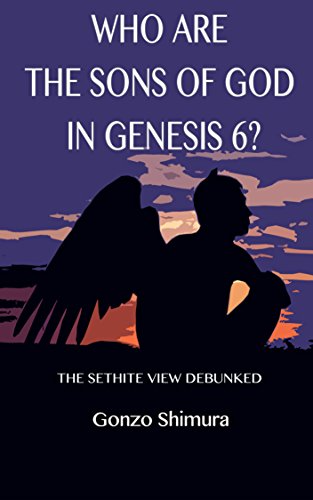 Who Are the Sons of God of Genesis 6?: The Sethite View Debunked