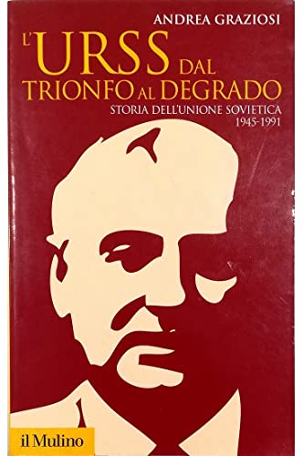  L\'Urss dal trionfo al degrado. Storia dell\'Unione Sovietica, 1945-1991