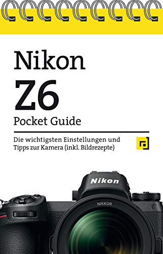 Nikon Z6 Pocket Guide: Die wichtigsten Einstellungen und Tipps zur Kamera (inkl. Bildrezepte)