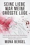 Seine Liebe war meine größte Lüge: Wie ich die Wahrheit über Narzissmus, toxische Beziehungen und emotionalen Missbrauch erkannte