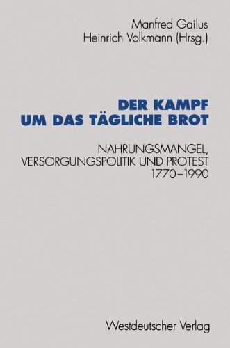 Der Kampf um das taegliche Brot: Nahrungsmangel, Versorgungspolitik und Protest 1770–1990 (Schriften des Zentralinstituts fuer sozialwiss. Forschung der FU Berlin)