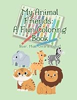 My Animal Friends: A Fun Coloring Book: Roar, Moo, Oink, and Color! B0F5Q9S4LP Book Cover