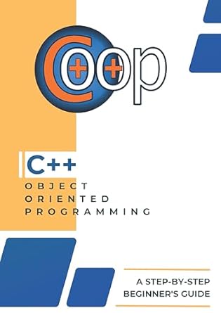 C++ and OBJECT-ORIENTED PROGRAMMING: A STEP-BY-STEP BEGINNER'S GUIDE ...