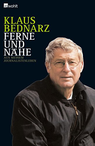Ferne und Nähe: Aus meinem Journalistenleben - Reportagen, Reden, Kommentare und andere Texte aus v Ferne und Nähe: Aus meinem Journalistenleben - Reportagen, Reden, Kommentare und andere Texte aus v