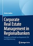Corporate Real Estate Management in Regionalbanken: Strategien im Wandel von Regulatorik, ESG und Digitalisierung ...