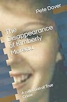 The Disappearance of Kimberly Moreau: A collection of True Crime B08DC1PBLZ Book Cover