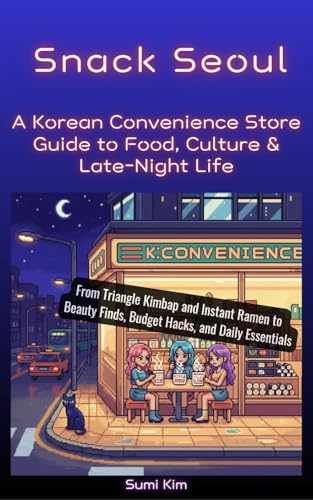 Snack Seoul: A Korean Convenience Store Guide to Food, Culture & Late-Night Life