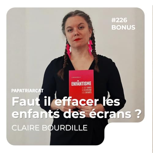 #226 D&Eacute;COUVERTE BONUS - Faut-il effacer les enfants des &eacute;crans ? - Claire Bourdille