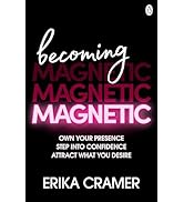Becoming Magnetic: Own your presence, step into confidence, attract what you desire