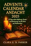 ADVENTSKALENDER ANDACHT 2025: 25 Tage voller Hoffnung, Freude und Besinnung, um Ihr Herz auf Weihnachten vorzubereiten