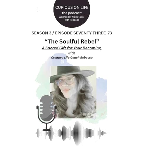 "The Soulful Rebel" A Sacred Gift for Your Becoming.. with Curious on Life's, Coach Rebecca