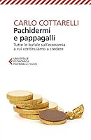 Pachidermi e pappagalli. Tutte le bufale sull'economia a cui continuiamo a credere 8807894661 Book Cover